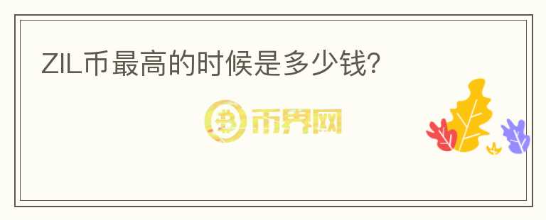 ZIL幣最高的時候是多少錢？