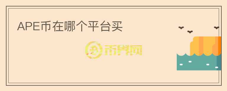APE幣在哪個(gè)平臺(tái)買