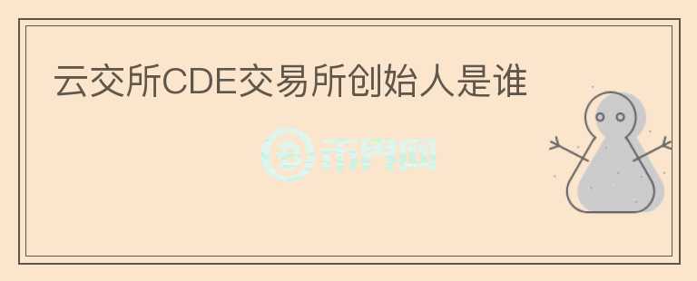 云交所CDE交易所創(chuàng)始人是誰