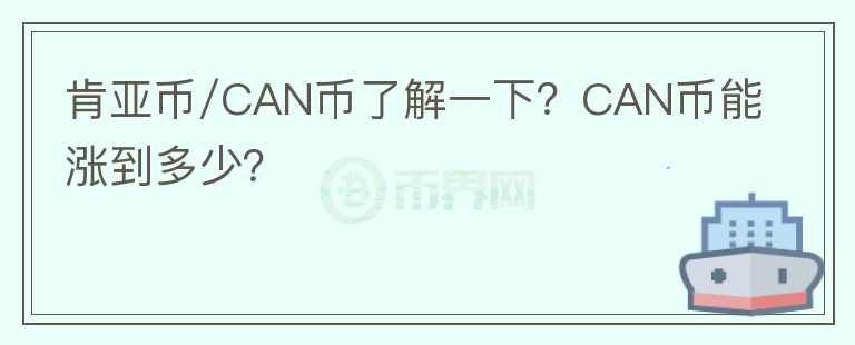肯亞幣/CAN幣了解一下？CAN幣能漲到多少？