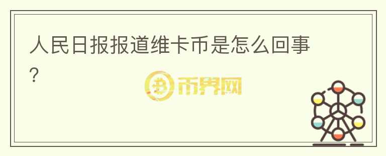 人民日?qǐng)?bào)報(bào)道維卡幣是怎么回事？