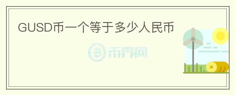 GUSD幣一個(gè)等于多少人民幣
