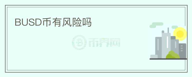 BUSD幣有風(fēng)險(xiǎn)嗎