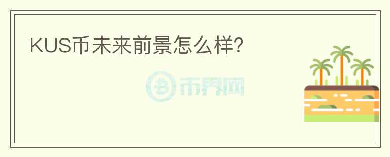 KUS幣未來前景怎么樣？