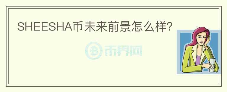 SHEESHA幣未來(lái)前景怎么樣？