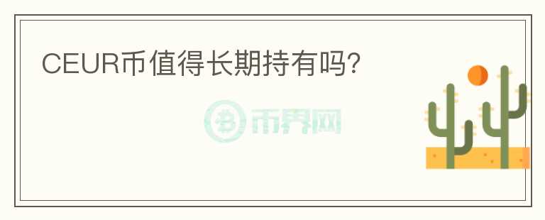 CEUR幣值得長期持有嗎？
