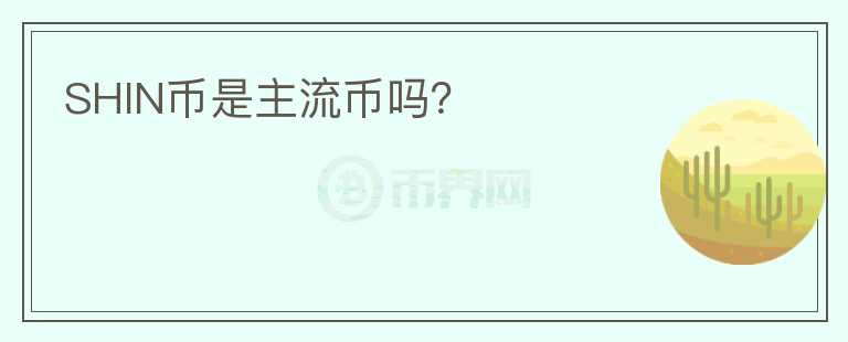 SHIN幣是主流幣嗎？