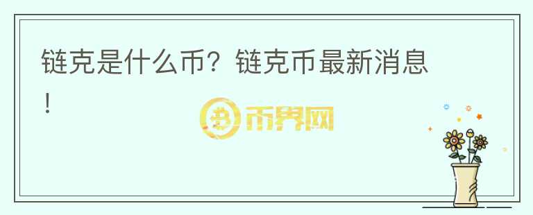 鏈克是什么幣？鏈克幣最新消息！