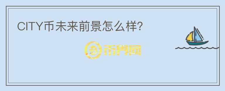 CITY幣未來前景怎么樣？