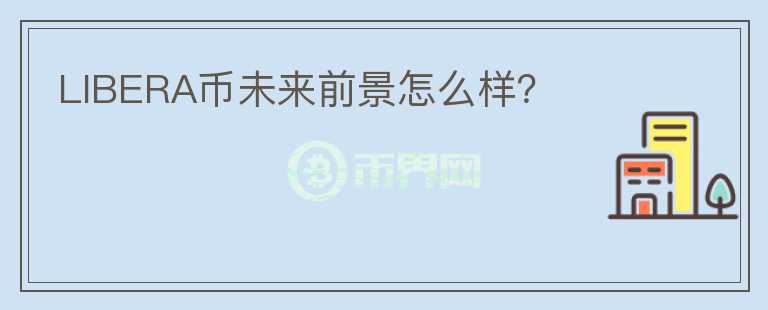 LIBERA幣未來(lái)前景怎么樣？