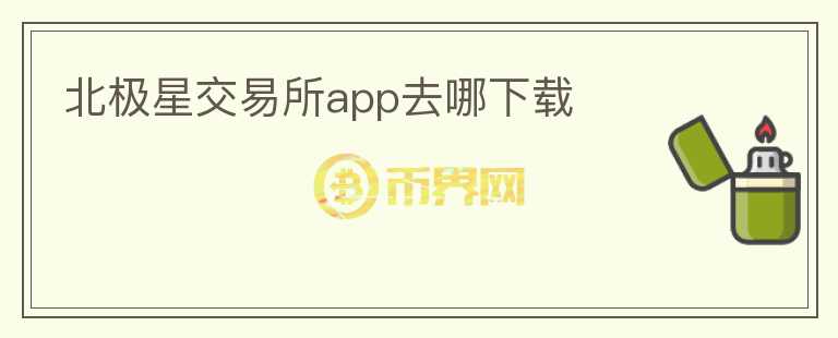 北極星交易所app去哪下載
