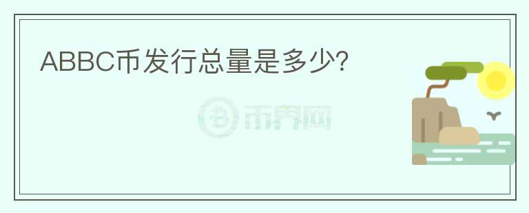 ABBC幣發(fā)行總量是多少？