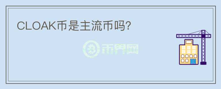 CLOAK幣是主流幣嗎？