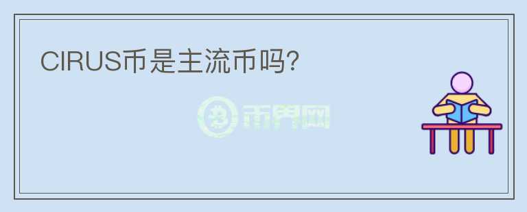 CIRUS幣是主流幣嗎？