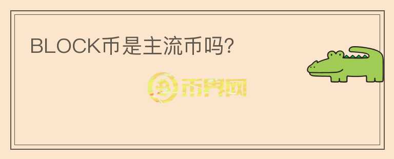 BLOCK幣是主流幣嗎？