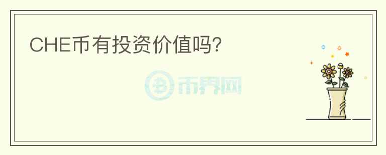 CHE幣有投資價(jià)值嗎？