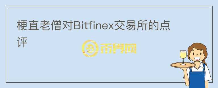 梗直老僧對Bitfinex交易所的點評