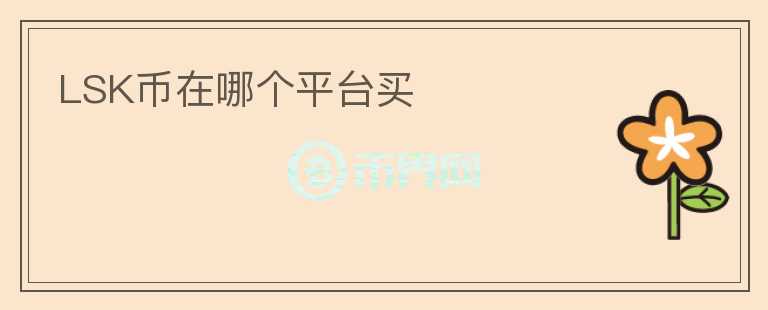 LSK幣在哪個平臺買