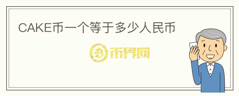CAKE幣一個(gè)等于多少人民幣