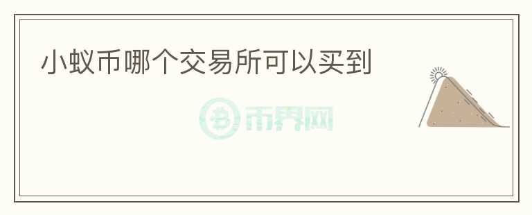 小蟻幣哪個(gè)交易所可以買到