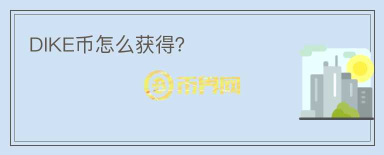 DIKE幣怎么獲得？