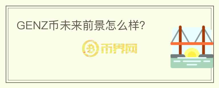 GENZ幣未來前景怎么樣？