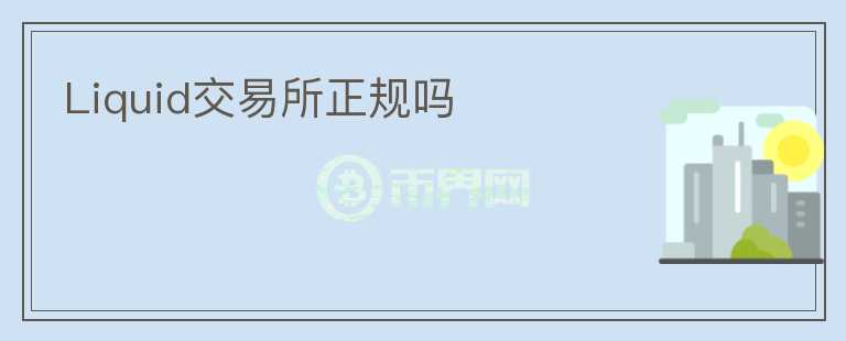Liquid交易所正規(guī)嗎