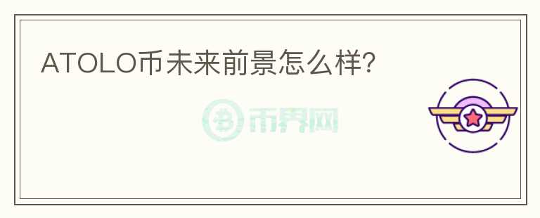 ATOLO幣未來前景怎么樣？