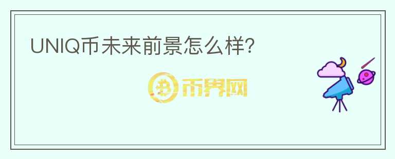 UNIQ幣未來(lái)前景怎么樣？