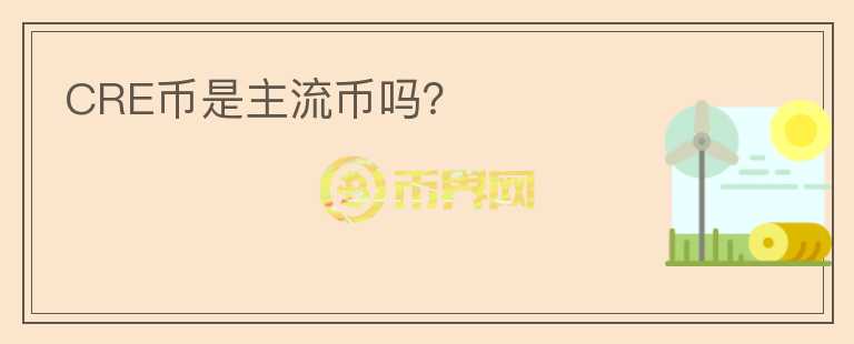 CRE幣是主流幣嗎？