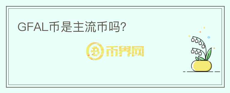 GFAL幣是主流幣嗎？