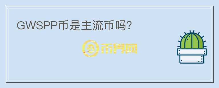 GWSPP幣是主流幣嗎？
