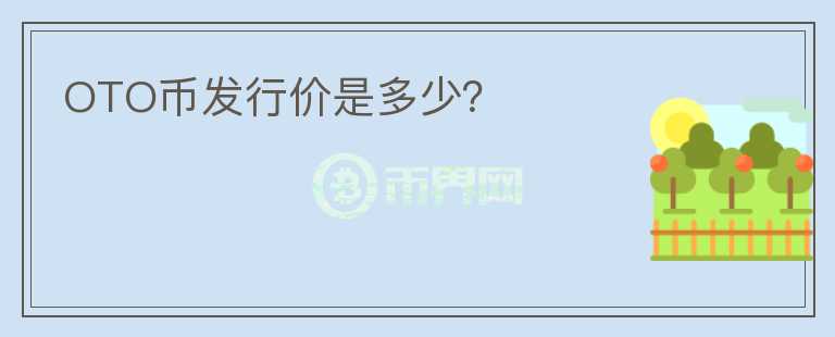 OTO幣發(fā)行價(jià)是多少？