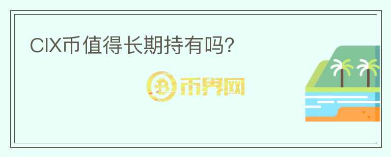 CIX幣值得長期持有嗎？