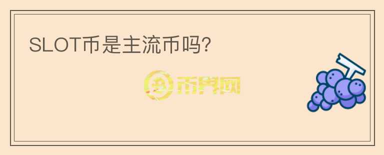 SLOT幣是主流幣嗎？