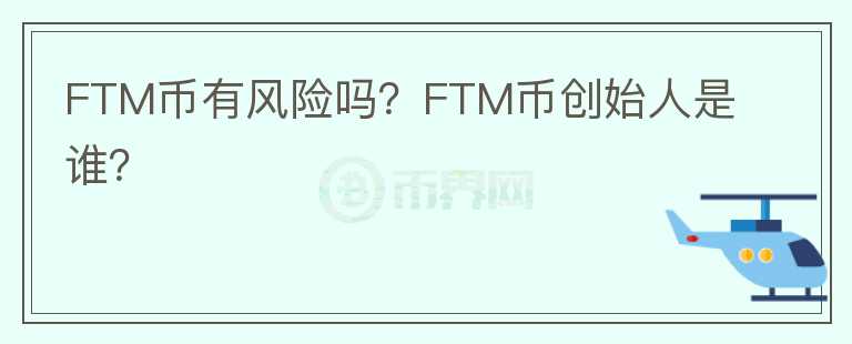 FTM幣有風險嗎？FTM幣創(chuàng)始人是誰？
