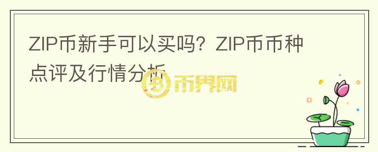 ZIP幣新手可以買嗎？ZIP幣幣種點(diǎn)評及行情分析