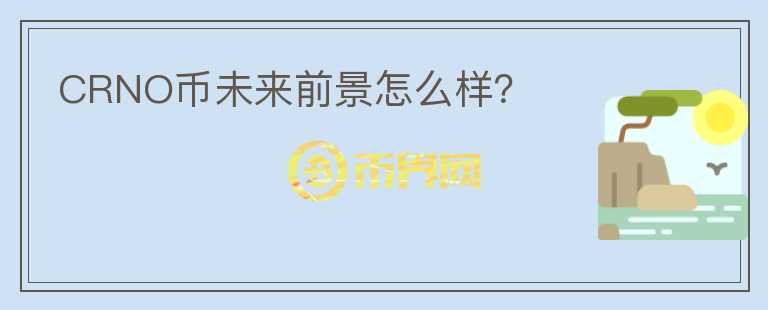 CRNO幣未來前景怎么樣？