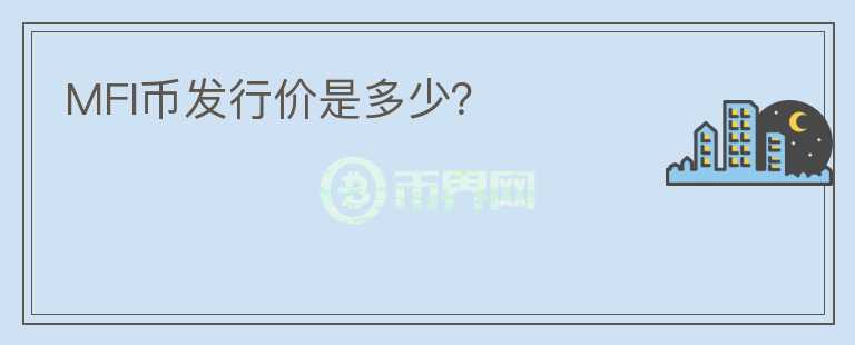MFI幣發(fā)行價是多少？