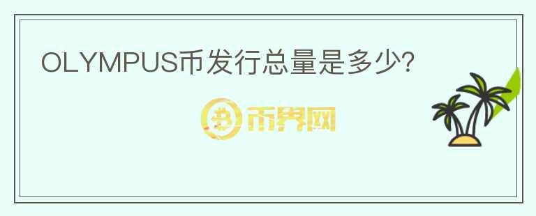 OLYMPUS幣發(fā)行總量是多少？