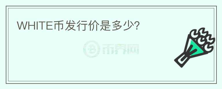 WHITE幣發(fā)行價是多少？