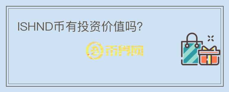 ISHND幣有投資價(jià)值嗎？