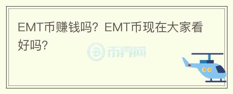 EMT幣賺錢嗎？EMT幣現(xiàn)在大家看好嗎？