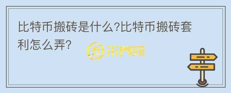 比特幣搬磚是什么?比特幣搬磚套利怎么弄？