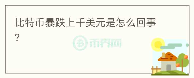 比特幣暴跌上千美元是怎么回事？
