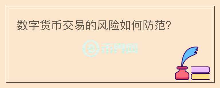 數(shù)字貨幣交易的風(fēng)險(xiǎn)如何防范？