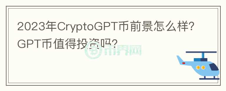 2023年CryptoGPT幣前景怎么樣？GPT幣值得投資嗎？