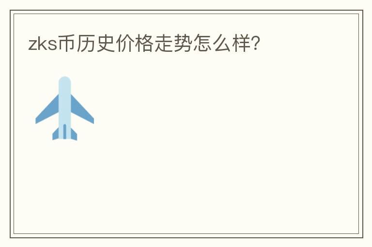 zks幣歷史價格走勢怎么樣？