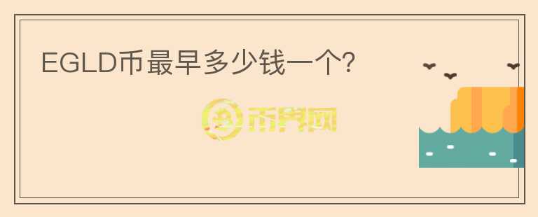 EGLD幣最早多少錢一個(gè)？