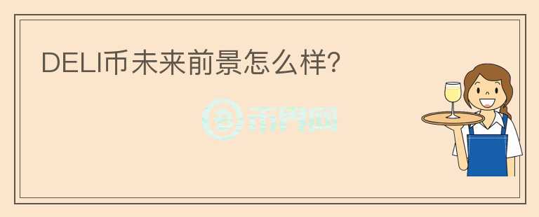 DELI幣未來(lái)前景怎么樣？
